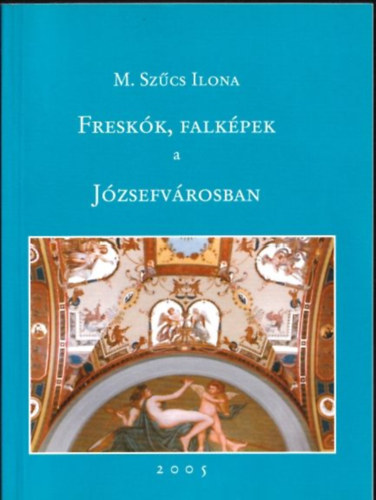 M. Szcs Ilona - Freskk, falkpek a Jzsefvrosban