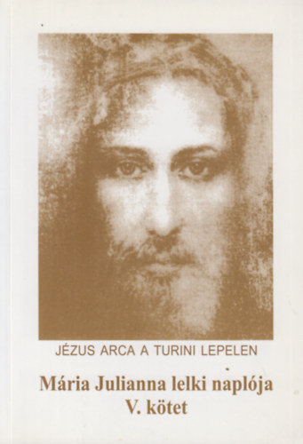M�ria Julianna lelki napl�ja V. (J�zus arca a Turini lepelen)