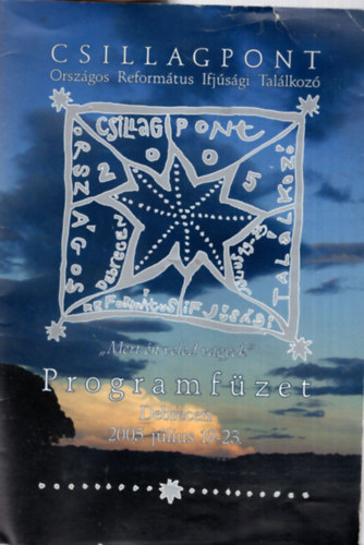 Csillagpont - Orszgos Reformtus Ifjsgi Tallkoz ( "Mert n veled vagyok" - Programfzet Debrecen 2005. jlius 19-23. )