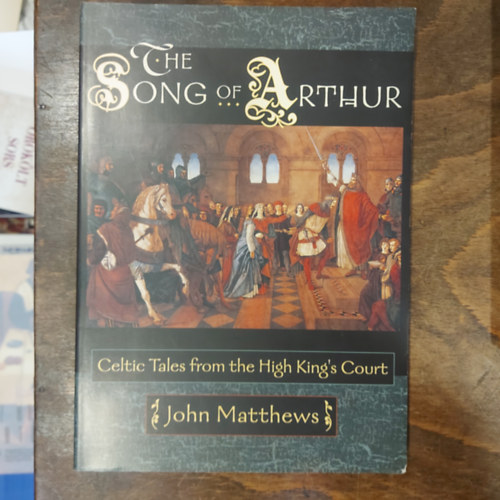 John Matthews - The Song of Arthur: Celtic Tales from the King's Court