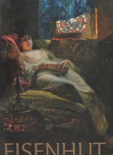 Eisenhut Ferenc �lete �s m�v�szete (1857-1903) - Sz�let�s�nek 150. �vfordul�ja alkalm�b�l