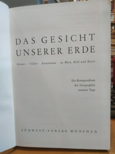 Das Gesicht unserer Erde: Rume, Vlker, Kontinente in Wort, Bild und Karte ; ein Kompendium der Geographie unserer Tage