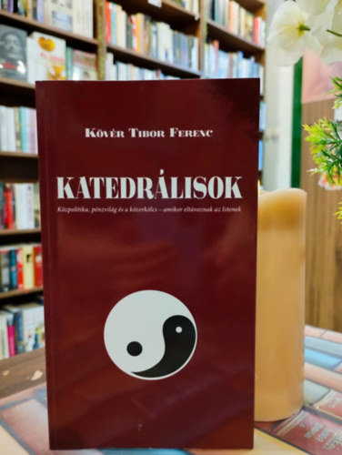 Katedr�lisok. K�zpolitika, p�nzvil�g �s a k�zerk�lcs - amikor elt�voznak az Istenek .