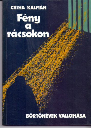 Csiha Kálmán - Fény a rácsokon (Vallomás a kolozsvári püspök börtönéveiről)