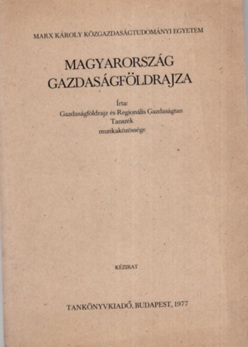 Magyarorszg gazdasgfldrajza - Marx Kroly Kzgazdasgtudomnyi Egyetem Budapest 1977