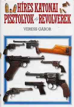Veress Gábor - Híres katonai pisztolyok és revolverek
