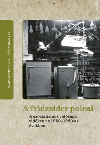 2db Magyar vid�k a 20. sz�zadban: A fridzsider polcai - A szocializmus val�s�ga vid�ken az 1960-1980-as �vekben, Ellensz�lben - A telep�l�spolitika �s a falvak a kommunista diktat�ra �vtizedeiben