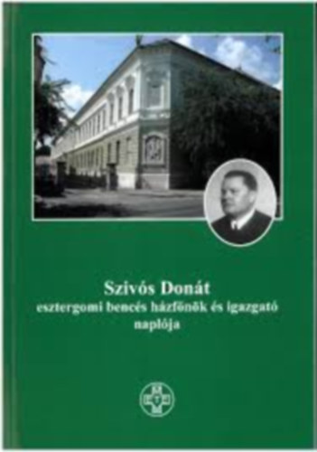 Szivs Dont esztergomi bencs hzfnk s igazgat naplja