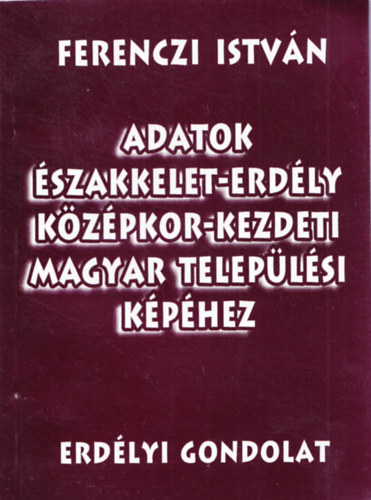 Adatok �szakkelet-Erd�ly k�z�pkor-kezdeti magyar telep�l�si k�p�hez