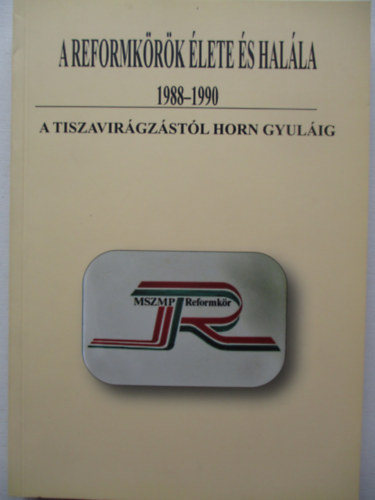 A reformkrk lete s halla 1988-1990 - A tiszavirgzstl Horn Gyulig-dediklt
