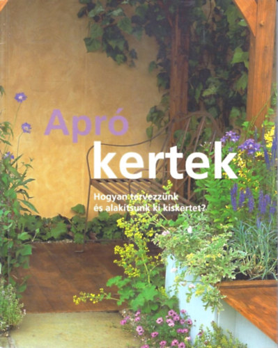 Apr� kertek - Hogyan tervezz�nk �s alak�tsunk ki kiskertet?