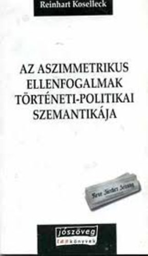 Reinhart Koselleck - Az aszimetrikus ellenfogalmak trtneti-politikai szemantikja