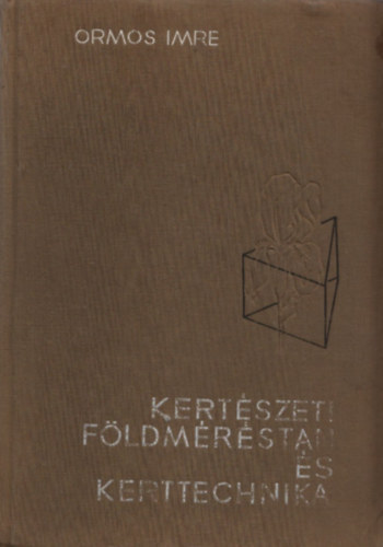 Kertszeti fldmrstan s kerttechnika (harmadik bvtett kiads)     - Terletmeghatrozs - Kbtartalomszmts - Tereptalakts s egyb fldmunkk tervezse  (Fekete-fehr brkkal, kihajthat mellkletekkel illusztr