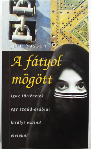 Jean Sasson - A ftyol mgtt IGAZ TRTNETEK EGY SZAD-ARBIAI KIRLYI CSALD LETBL