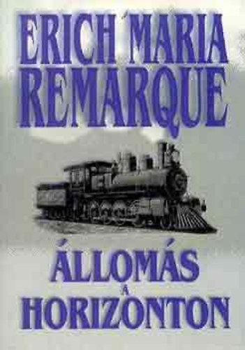 Erich Maria Remarque - Állomás a horizonton - Remarque