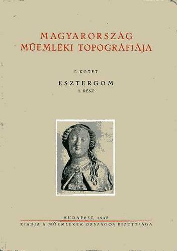 Magyarorszg memlki topogrfija I. ktet Esztergom 1. rsz