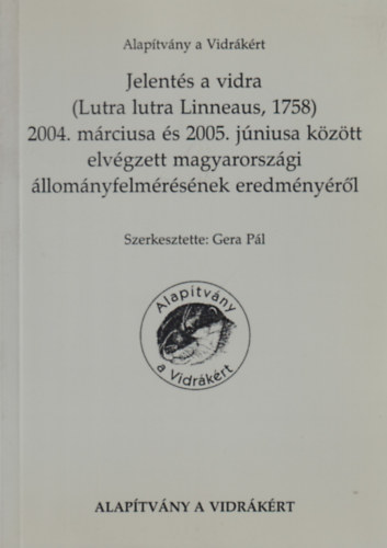 Jelents a vidra (Lutra lutra Linneaus, 1758) 2004. mrciusa s 2005 jniusa kztt elvgzett magyarorszgi llomnyfelmrsnek eredmnyrl