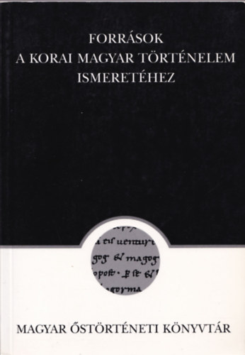 Forrsok a korai magyar trtnelem ismerethez (Magyar strtneti knyvtr 16)