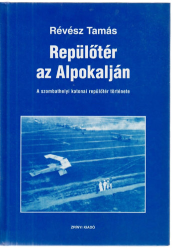 Rep�l�t�r az Alpokalj�n - A szombathelyi katonai rep�l�t�r t�rt�nete