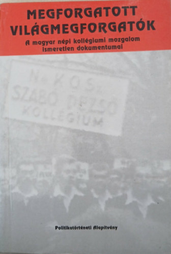 Sv�d L�szl�  (szerk.) - Megforgatott vil�gmegforgat�k - A magyar n�pi koll�giumi mozgalom ismeretlen dokumentumai