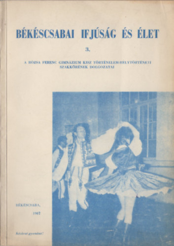 B�k�scsabai ifj�s�g �s �let 3. (A R�zsa Ferenc Gimn�zium KISZ t�rt�nelem-helyt�rt�neti szakk�r�nek dolgozatai)