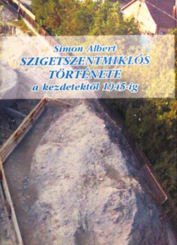 Simon Albert - Szigetszentmikls trtnete - A kezdetektl 1945-ig