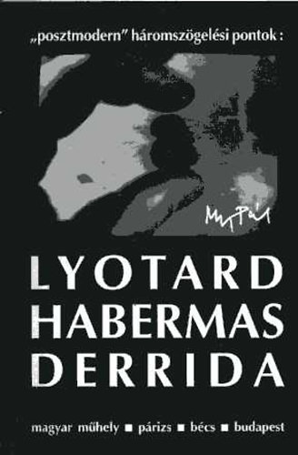"Posztmodern" hromszgelsi pontok: Lyotard, Habermas, Derrida