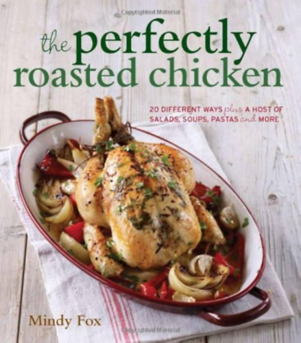 The perfectly roasted chicken: 20 different ways plus a host of salads, soups, pastas and more