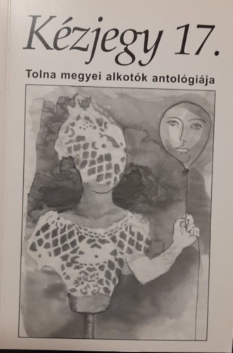 Lszl-Kovcs Gyula Kosztolnyi Pter - Kzjegy 17. - Tolna megyei alkotk antolgija