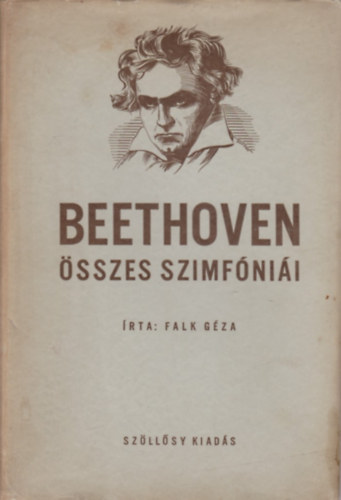 Beethoven �sszes szimf�ni�i (Beethoven �lete, emberi �s m�v�szi probl�m�i, �sszes szimf�ni�inak elemz�se �s ismertet�se)