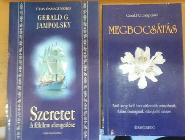 2 b Gerald G. Jampolsky: Szeretet (A flelem elengedse) + Megbocsts (Amitmeg kell bocstanunk msoknak, taln nmagunk elrejtett rsze)