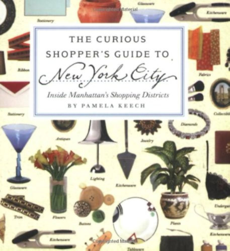 Pamela Keech - The Curious Shopper's Guide to New York City: Inside Manhattan's Shopping Districts ("�tmutat� a k�v�ncsi v�s�rl�knak New Yorkba: Manhattan bev�s�rl�negyed�ben" angol nyelven)