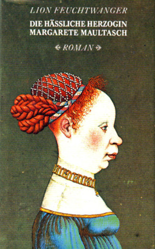 Lion Feuchtwanger - Die h�ssliche Herzogin Margarete Maultasch
