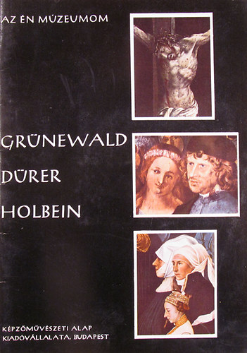 Nagy Ildik - A n mzeumom / Grnewald, Drer, Holbein