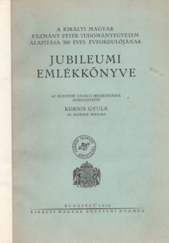 A Kirlyi Magyar Pzmny Pter Tudomnyegyetem - alaptsa 300 ves vforduljnak jubileumi emlkknyve