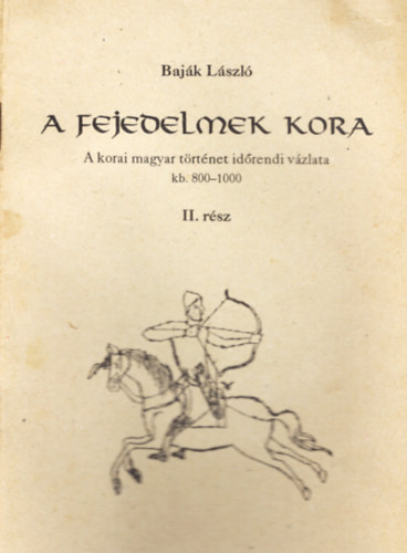 Bajk Lszl - A fejedelmek kora I-II. (A korai magyar trtnet idrendi vzlata kb. 800-1000)