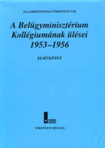 A Bel�gyminiszt�rium Koll�gium�nak �l�sei 1953-1956 I. k�tet- Az 1953. j�lius 28 �s az 1954. j�nius 22. k�z�tti �l�sek