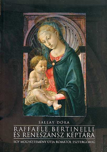 Raffaele Bertinelli �s renesz�nsz k�pt�ra. Egy m�gy�jtem�ny �tja R�m�t�l Esztergomig