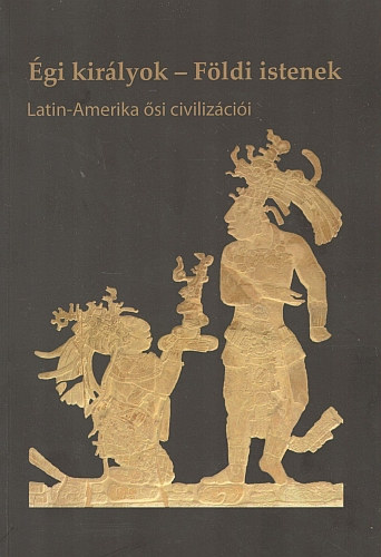 gi kirlyok - Fldi istenek: Latin-Amerika si civilizcii
