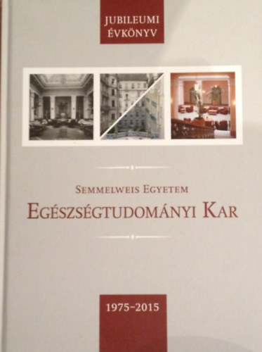 Jubileumi �vk�nyv - Semmelweis Egyetem Eg�szs�gtudom�nyi Kar, 1975-2015