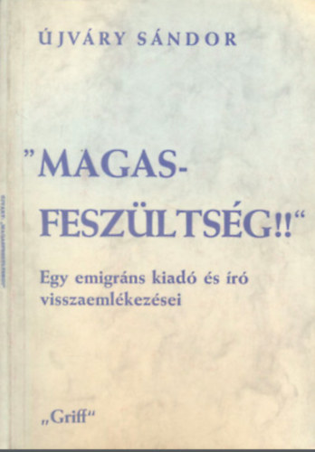"Magasfesz�lts�g!!" Egy emigr�ns kiad� �s �r� visszaeml�kez�sei