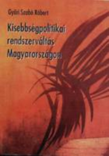 Gyri Szab Rbert - Kisebbsgpolitikai rendszervlts Magyarorszgon a Nemzeti s Etnikai Kisebbsgi Kollgium s Trsasg trtnetnek tkrben (1989-1990)