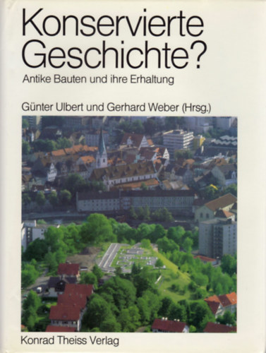 G�nter Ulbert - Gerhard Weber  (Hrsg.) - Konservierte Geschichte? - Antike Bauten und ihre Erhaltung