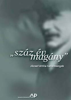 Bnyai Jnos; Bartk Balzs  (szerk.) - Szz v magny - Jzsef Attila-tanulmnyok