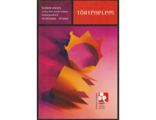 Trtnelem szbeli ttelek a 2007-ben emelt szinten rettsgizknek
