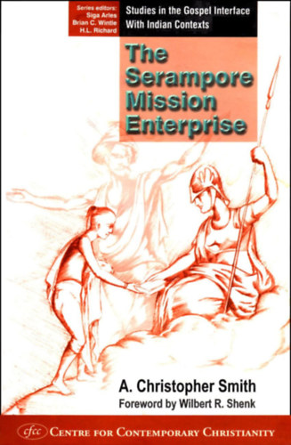 A. Christopher Smith - The Serampore Mission Enterprise (Studies in the Gospel Interface with Indian Contexts) - (Tanulmnyok az evanglium felletrl indiai krnyezetben)