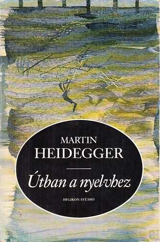 Martin Heidegger - tban a nyelvhez (Egy japn s egy krdez prbeszdbl)- Helikon stdi XV.