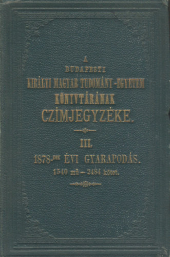A budapesti kirlyi magyar tudomny-egyetem knyvtrnak czmjegyzke III. (1878-dik vi gyarapods)