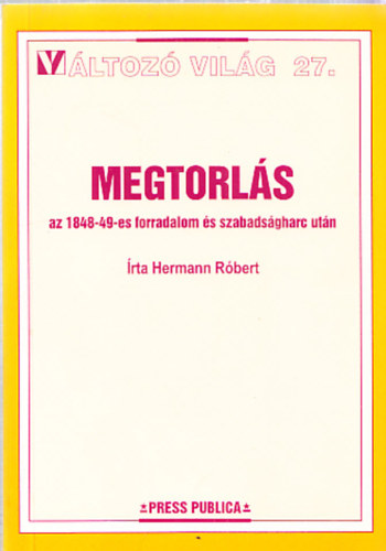 Hermann R�bert - Megtorl�s az 1848-49-es forradalom �s szabads�gharc.-V�ltoz� vil�g 27 (dedik�lt)