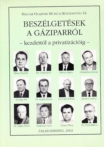 Beszlgetsek a gziparrl - Kezdettl a privatizciig (Ipartrtneti riportok) (Magyar Olajipari Mzeum Kzlemnyei 14.)